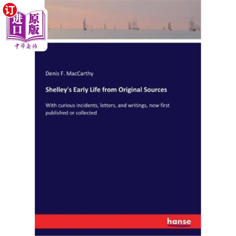 海外直订Shelley's Early Life from Original Sources: With curious incidents, letters, and 雪莱的早期生活