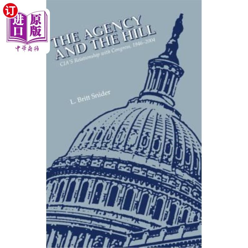 海外直订The Agency and the Hill: CIA's Relationship with Congress, 1946-2004 机构与山丘：中情局与国会的关系，1946-2