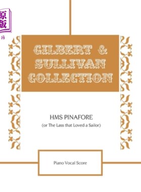 海外直订HMS Pinafore (Or The Lass that Loved a Sailor) Piano Vocal Score HMS Pinafore(或爱水手的女孩)钢琴声乐配乐