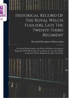 海外直订Historical Record Of The Royal Welch Fusiliers, Late The Twenty-third Regiment:  皇家韦尔奇燧发枪的历史记录