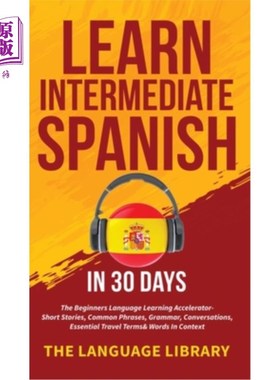 海外直订Learn Intermediate Spanish In 30 Days: The Beginners Language Learning Accelerat 在30天内学习中级西班牙语：