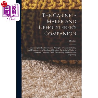 海外直订The Cabinet-maker and Upholsterer's Companion: Comprising the Rudiments and Prin 《橱柜制造商和装潢商的伙伴