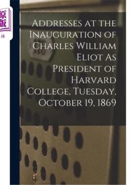 海外直订Addresses at the Inauguration of Charles William Eliot As President of Harvard C 1869年10月19