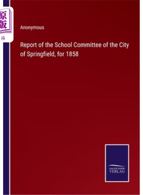 海外直订Report of the School Committee of the City of Springfield, for 1858 斯普林菲尔德市学校委员会1858年的报告