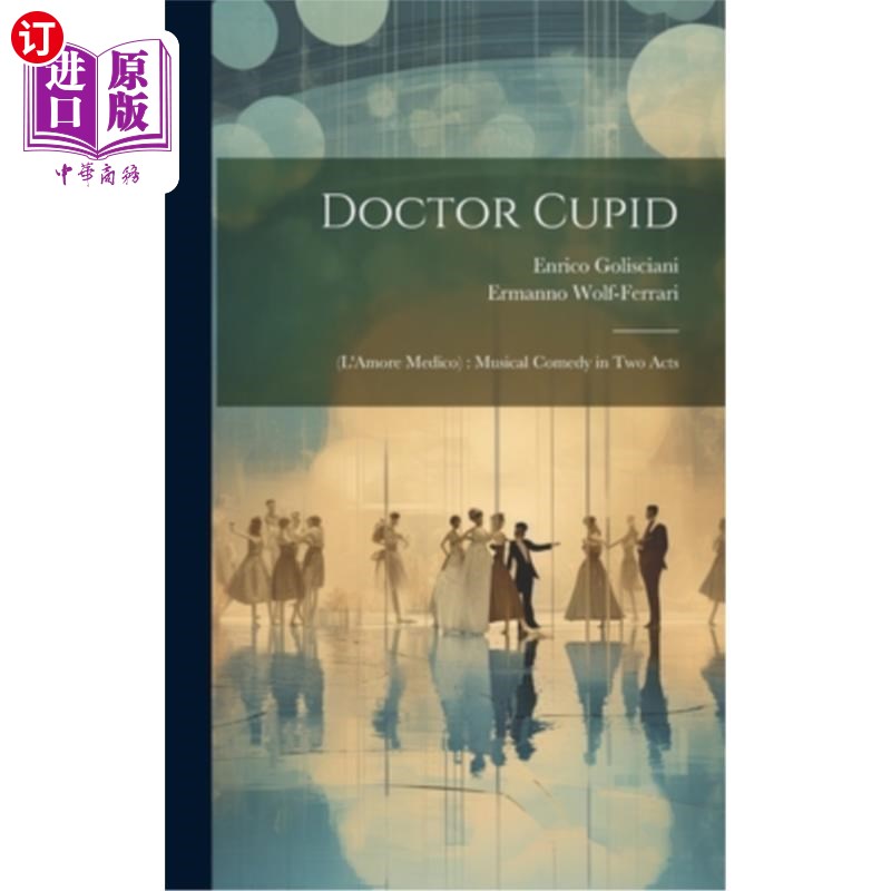 海外直订Doctor Cupid: (L'Amore Medico): Musical Comedy in Two Acts 丘比特医生:(医生之爱):两幕音乐喜剧