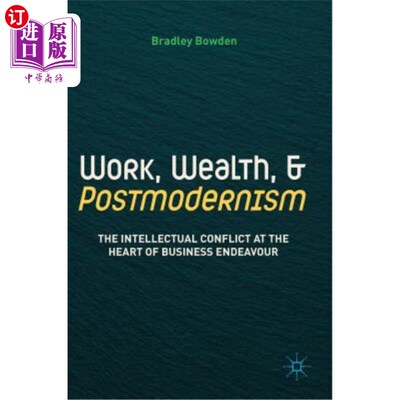 海外直订Work, Wealth, and Postmodernism: The Intellectual Conflict at the Heart of Busin 工作、财富与后现代主义:商