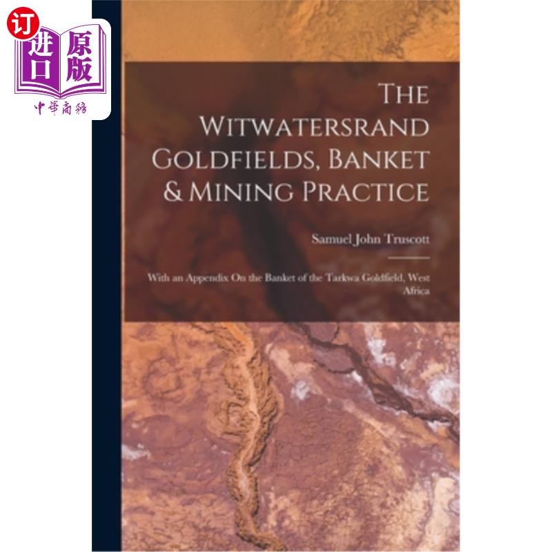 海外直订The Witwatersrand Goldfields, Banket& Mining Practice: With an Appendix On the威特沃特斯兰德金矿，银行和