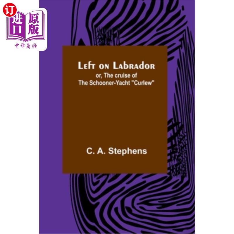 海外直订Left on Labrador; or, The cruise of the Schooner-yacht Curlew 左在拉布拉多;或者，双桅帆船Curlew的巡航