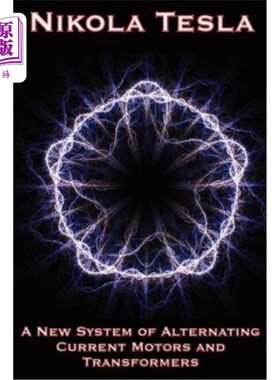 海外直订A New System of Alternating Current Motors and Transformers and Other Essays 交流电动机和变压器的新系统和其
