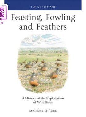 海外直订Feasting, Fowling and Feathers: A History of the Exploitation of Wild Birds 盛宴，捕鸟和羽毛:野生鸟类开发的