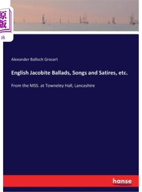 海外直订English Jacobite Ballads, Songs and Satires, etc.: From the MSS. at Towneley Hal 英国雅各布斯民谣、歌曲和讽