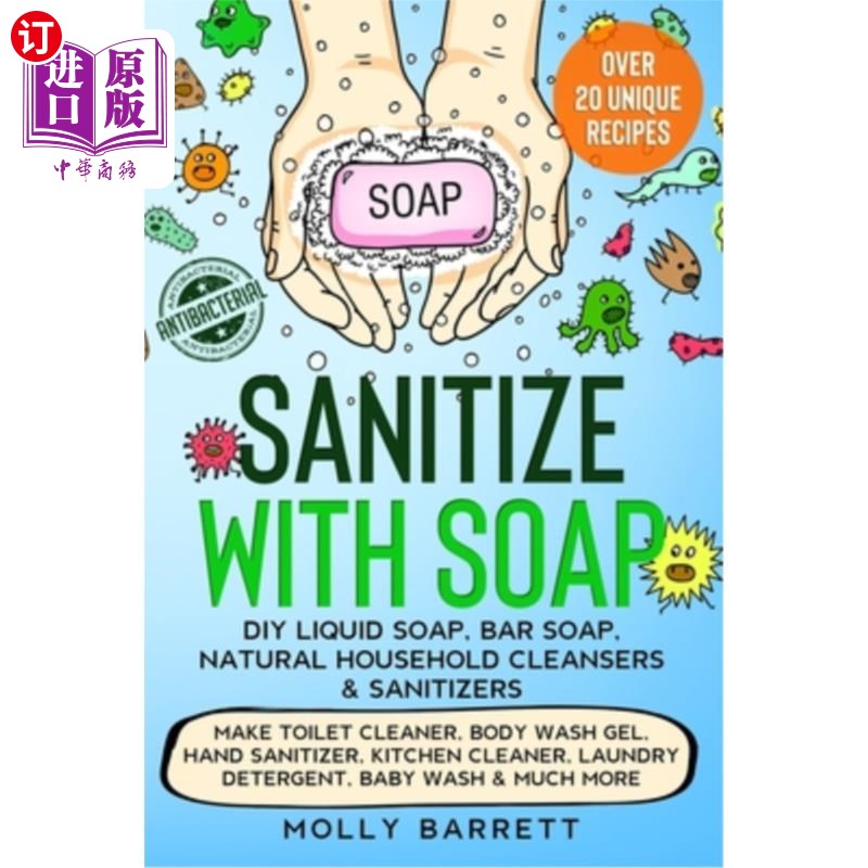 海外直订Sanitize with Soap - DIY Liquid Soap, Bar Soap, Natural Household Cleansers & Sa 用肥皂消毒- DIY液体肥皂,