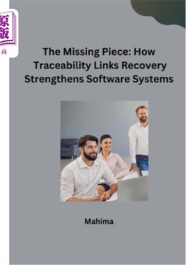 海外直订The Missing Piece: How Traceability Links Recovery Strengthens Software Systems 缺失的部分：可追溯性如何连
