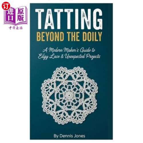 海外直订Tatting Beyond the Doily: A Modern Maker's Guide to Edgy Lace & Unexpected Proje 超越桌巾的编织：现代制造商