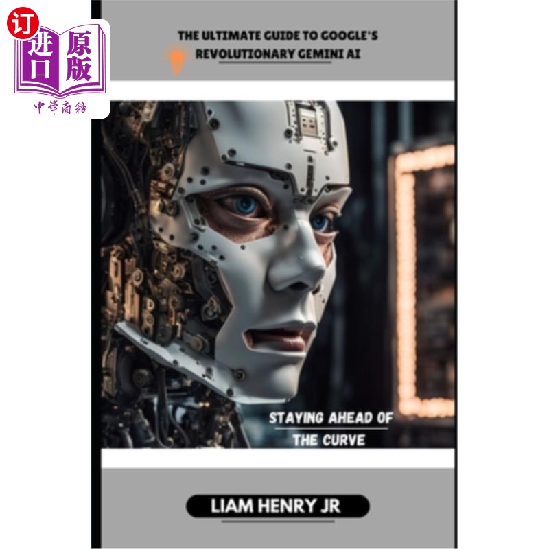 海外直订The Ultimate Guide To Google's Revolutionary Gemini AI: Staying Ahead Of The Cur 谷歌革命性双子座人工智能的