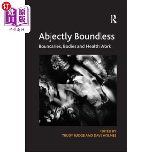 海外直订医药图书Abjectly Boundless: Boundaries, Bodies and Health Work 无界:边界、身体与健康工作