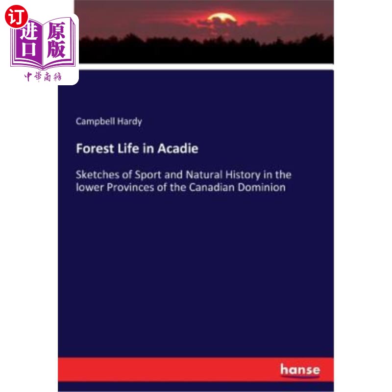 海外直订Forest Life in Acadie: Sketches of Sport and Natural History in the lower Provin 阿卡迪的森林生活