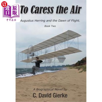 海外直订To Caress the Air: Augustus Herring and the Dawn of Flight. Book Two 爱抚空气：奥古斯都鲱鱼和飞行的黎明。第