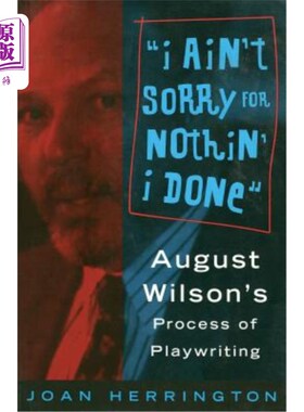 海外直订I Ain't Sorry for Nothin' I Done: August Wilson's Process of Playwriting 我不为我做过的事感到抱歉:奥古斯特·