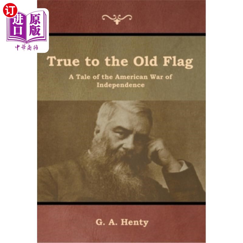 海外直订True to the Old Flag: A Tale of the American War of Independence 忠于旧国旗：美国独立战争的故事