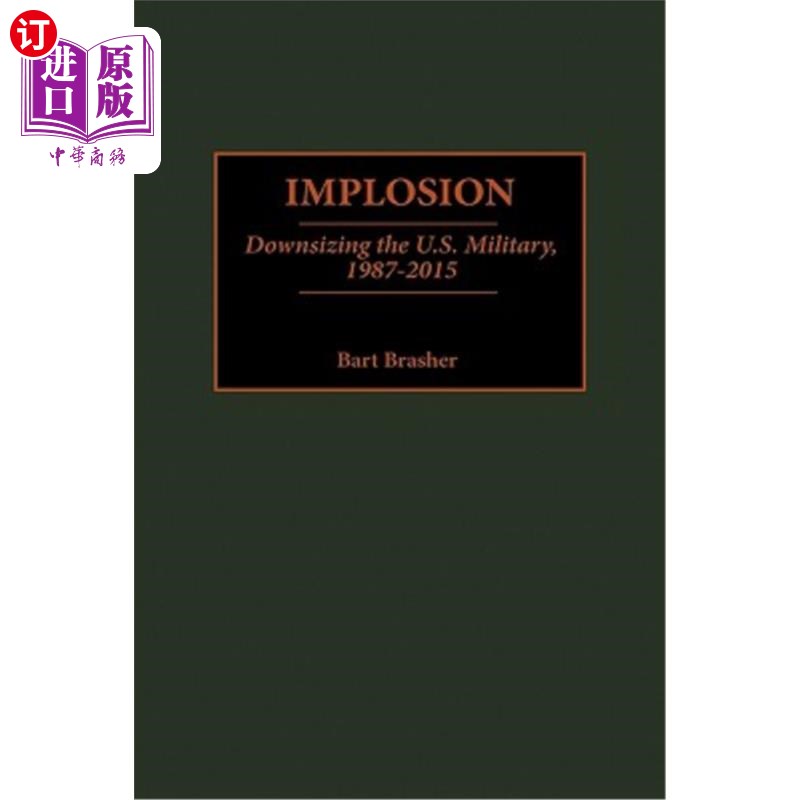 海外直订Implosion: Downsizing the U.S. Military, 1987-2015 内爆:裁减美国军队，1987-2015