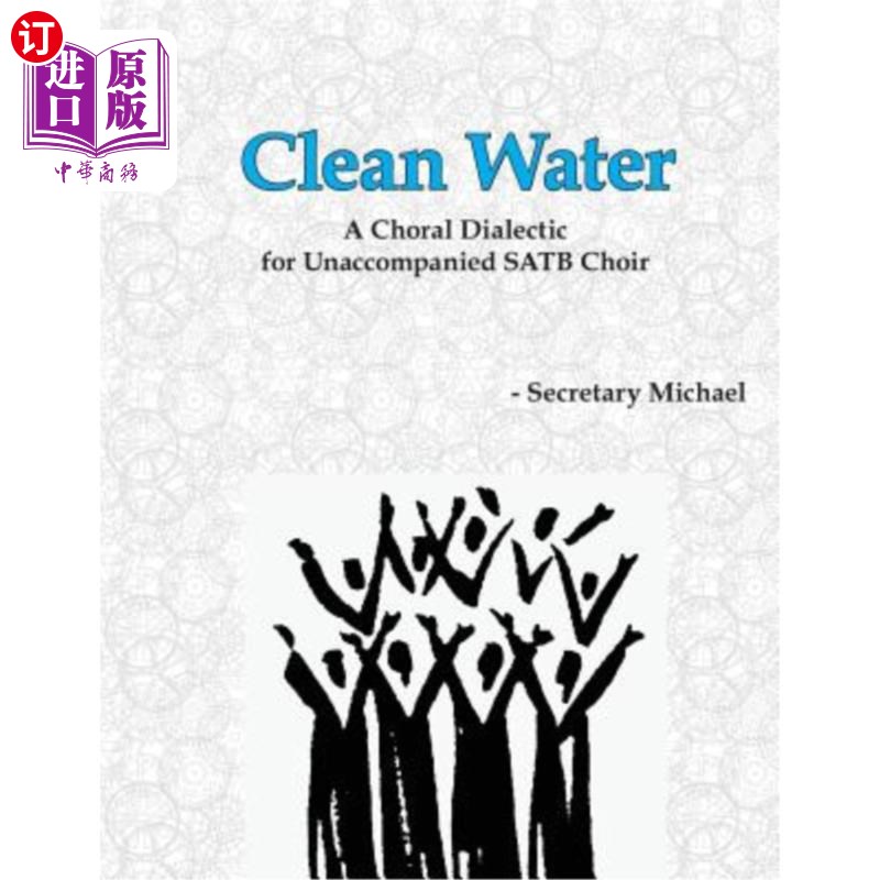 海外直订Clean Water: A Choral Dialectic for Unaccompanied SATB Choir 净水:无伴奏SATB合唱团的合唱辩证法