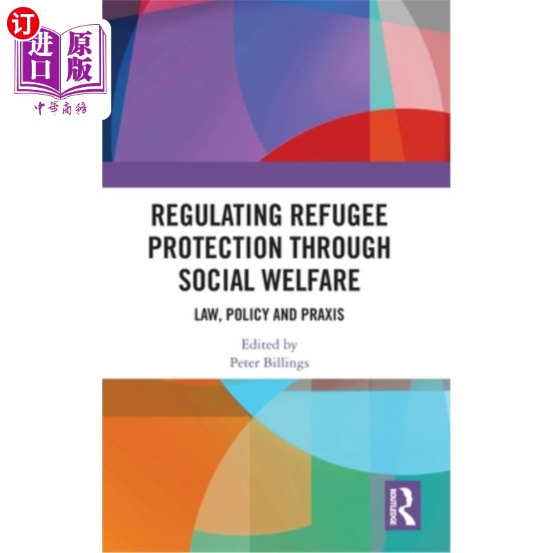 海外直订Regulating Refugee Protection Through Social Welfare: Law, Policy and Praxis 通过社会福利规范难民保护:法律