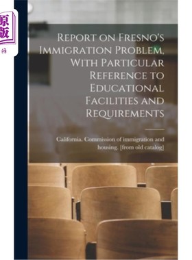 海外直订Report on Fresno's Immigration Problem, With Particular Reference to Educational 弗雷斯诺的移民问题报告，特