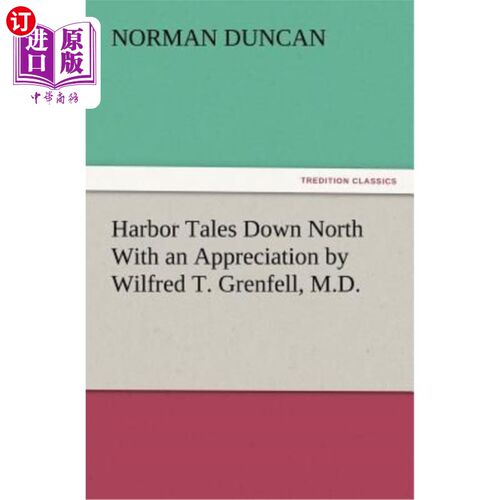 海外直订Harbor Tales Down North With an Appreciation by Wilfred T. Grenfell, M.D. 《北方港湾故事》，医学博士威尔弗
