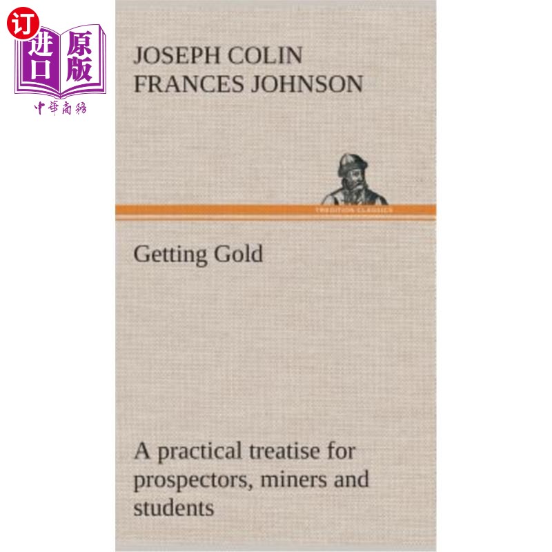 海外直订Getting Gold: a practical treatise for prospectors, miners and students 淘金：探矿者、矿工和学生的实用论文