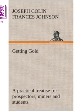 海外直订Getting Gold: a practical treatise for prospectors, miners and students 淘金：探矿者、矿工和学生的实用论文