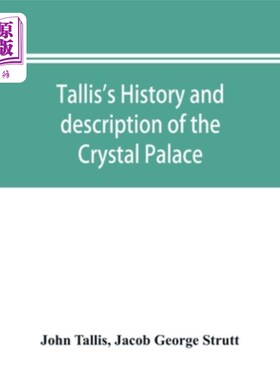 海外直订Tallis's history and description of the Crystal Palace, and the Exhibition of th 塔利斯的历史和对水晶宫的描