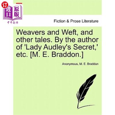 海外直订Weavers and Weft, and Other Tales. by the Author of 'Lady Audley's Secret, ' Etc 织工和纬纱，以及其他故事。