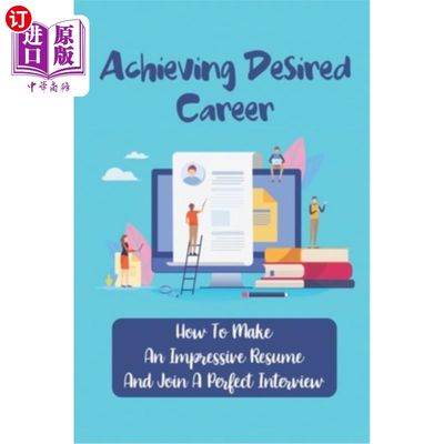 海外直订Achieving Desired Career: How To Make An Impressive Resume And Join A Perfect In 获得理想的职业:如何制作一