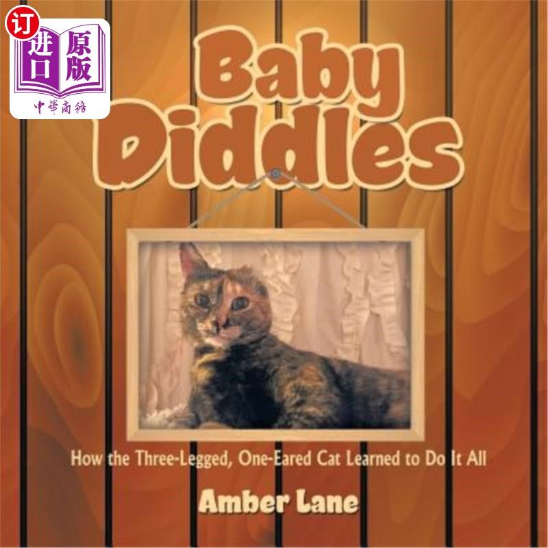 海外直订Baby Diddles: How the Three-Legged, One-Eared Cat Learned to Do It All 婴儿骗局：这只三条腿、一耳的猫是如何