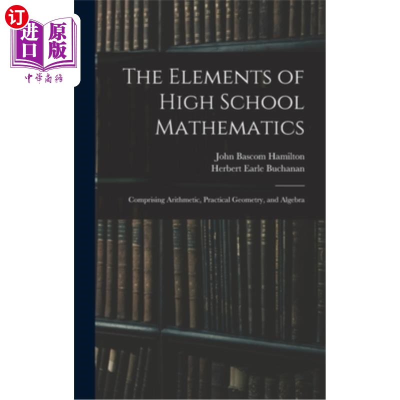 海外直订The Elements of High School Mathematics: Comprising Arithmetic, Practical Geomet 高中数学要素:包括算术、实