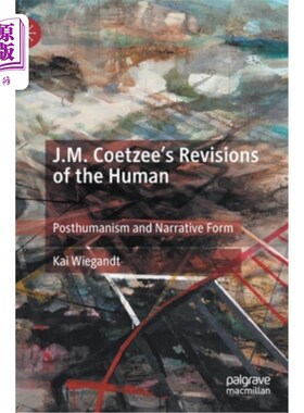 海外直订J.M. Coetzee's Revisions of the Human: Posthumanism and Narrative Form J.M.库切对人的修正:后人类主义和叙事