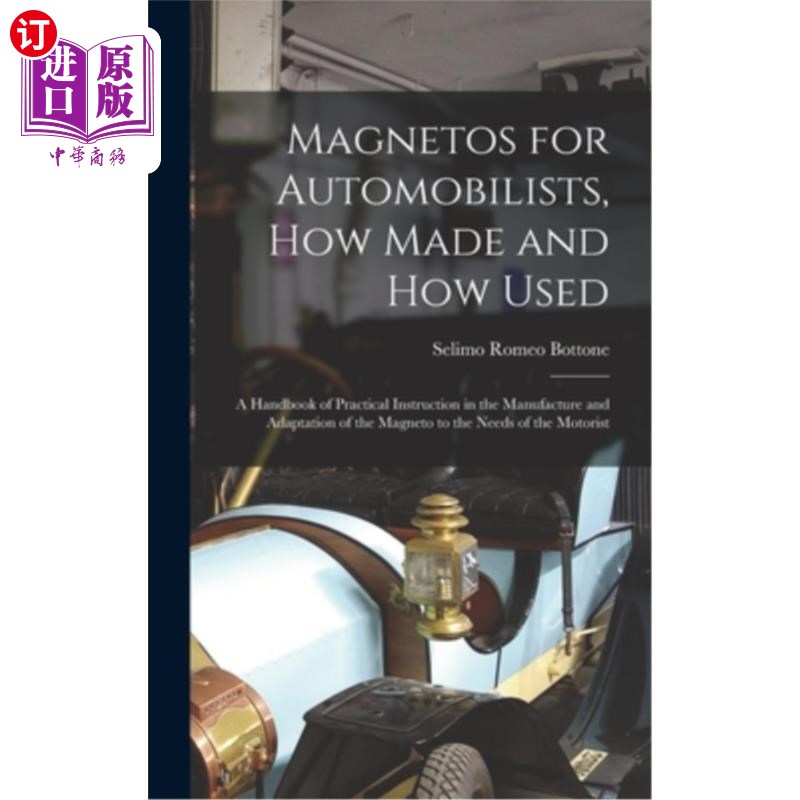 海外直订Magnetos for Automobilists, How Made and How Used: A Handbook of Practical Instr 汽车技师的磁电机，如何制造