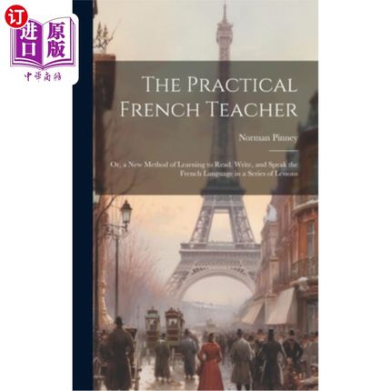 海外直订The Practical French Teacher: Or, a New Method of Learning to Read, Write, and S 实用的法语老师：或者，在一