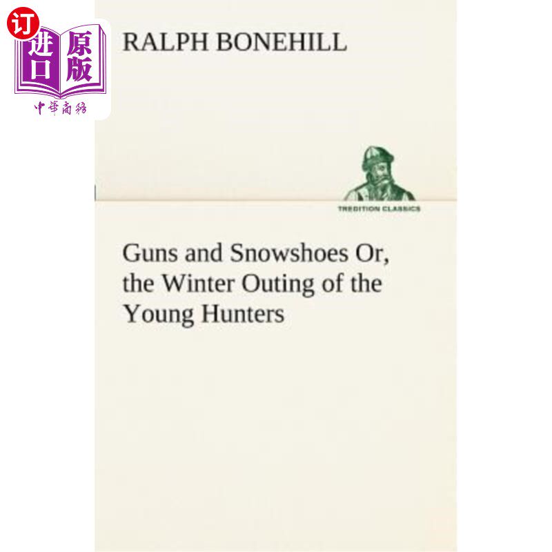 海外直订Guns and Snowshoes Or, the Winter Outing of the Young Hunters 枪和雪鞋，或者年轻猎人的冬季郊游