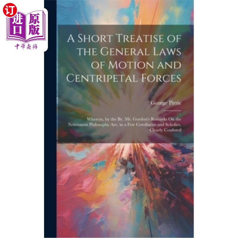 海外直订A Short Treatise of the General Laws of Motion and Centripetal Forces: Wherein,  关于运动和向心力的一般定律