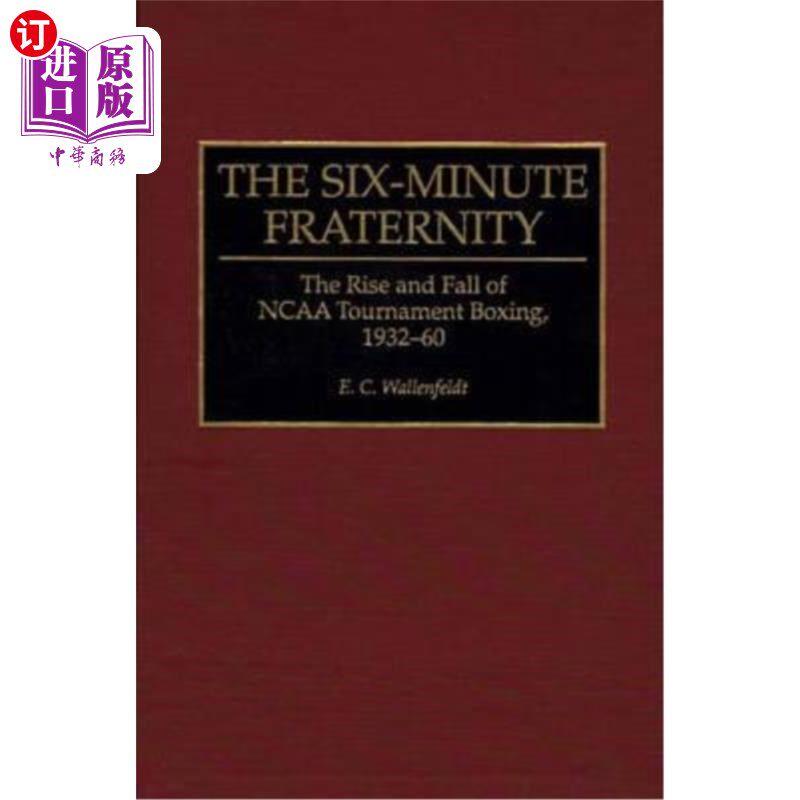 海外直订The Six-Minute Fraternity: The Rise and Fall of NCAA Tournament Boxing, 1932-60 六分钟兄弟会：NCAA锦标赛拳