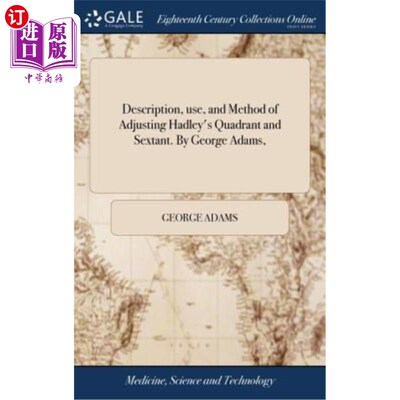 海外直订医药图书Description, use, and Method of Adjusting Hadley's Quadrant and Sextant. By Geor 调整哈德利象限仪和