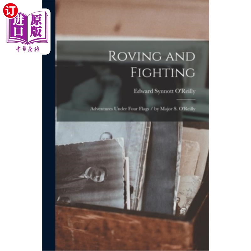 海外直订Roving and Fighting: Adventures Under Four Flags / by Major S. O'Reilly 漫游与战斗:四面旗帜下的冒险/ S.奥莱
