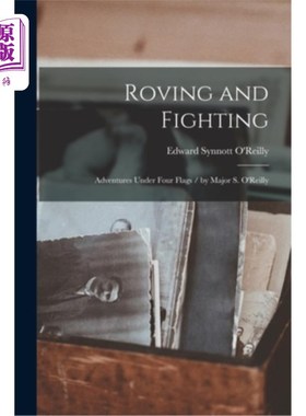 海外直订Roving and Fighting: Adventures Under Four Flags / by Major S. O'Reilly 漫游与战斗:四面旗帜下的冒险/ S.奥莱