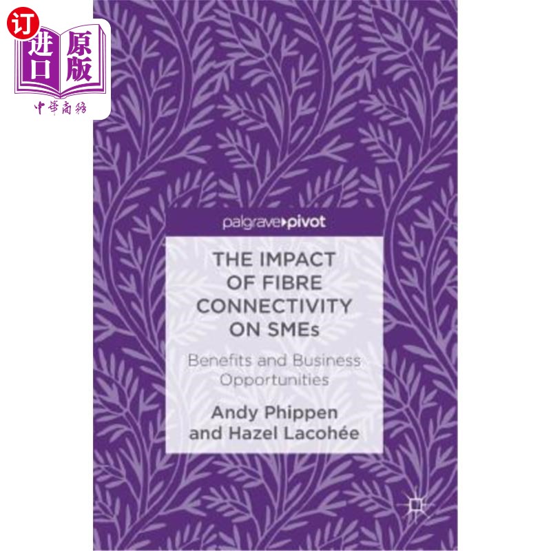 海外直订The Impact of Fibre Connectivity on Smes: Benefits and Business Opportunities 光纤连接对中小企业的影响：好