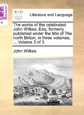 海外直订The Works of the Celebrated John Wilkes, Esq; Formerly Published Under the Title 著名的约翰·威尔克斯先生的
