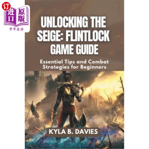 海外直订Unlocking the Siege: Flintlock Game Guide: Essential Tips and Combat Strategies  解锁围攻：燧发枪游戏指南：