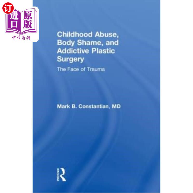 海外直订医药图书Childhood Abuse, Body Shame, and Addictive Plastic Surgery: The Face of Trauma 童年受虐，身体羞耻，