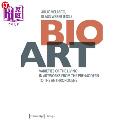 海外直订Bio-Art: Varieties of the Living in Artworks from the Pre-Modern to the Anthropo 生物艺术：从前现代到人类世